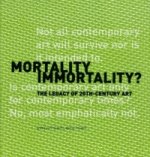 Mortality Immortality? - The Legacy of 20th-Century Art