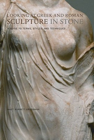 Looking at Greek and Roman Sculpture in Stone - A Guide to Terms, Styles, and Techniques
