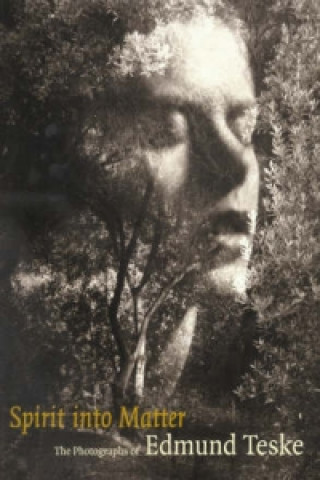 Spirit into Matter - The Photographs of Edmund Teske