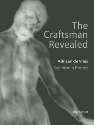 Craftsman Revealed - Adrien de Vries, Scupltor  in Bronze