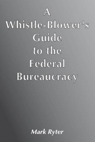 Whistle-Blower's Guide to the Federal Bureaucracy