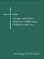 Liturgies and Prayers Related to Childberaring, Childbirth, and Loss
