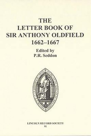 Letter Book of Sir Anthony Oldfield, 1662-1667