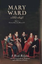 Mary Ward (1585-1645): `A Briefe Relation', with Autobiographical Fragments and a Selection of Letters