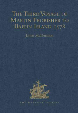 Third Voyage of Martin Frobisher to Baffin Island, 1578