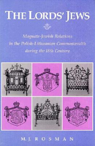 Lords' Jews - Magnate-Jewish Relations in the Polish-Lithuanian Commonwealth during the 18th Century