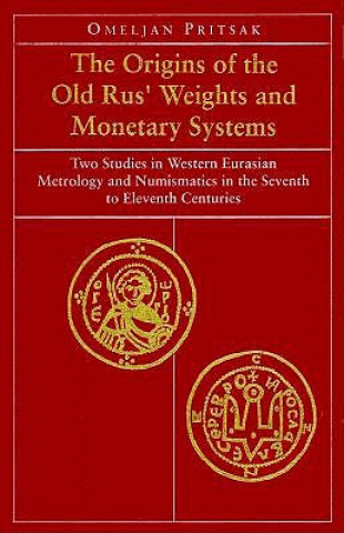 Origins of the Old Rus' Weights & Monetary Systems - Two Studies in Western Eurasian Metrology & Numismatics in Seventh to Eleventh