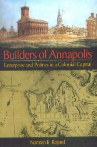 Builders of Annapolis - Enterprise and Politics in a Colonial Capital