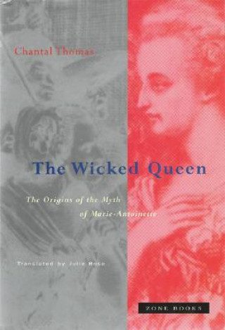 Wicked Queen - The Origins of the Myth of Marie-Antoinette