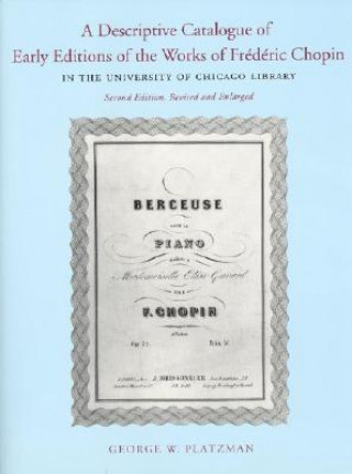Descriptive Catalogue of Early Editions of the Works of Frederic Chopin in the University of Chicago Library