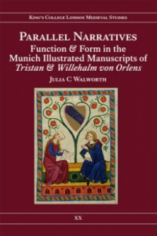 Parallel Narratives: Function and Form in the Munich Illustrated Manuscripts of Tristan and Willehalm von Orlens