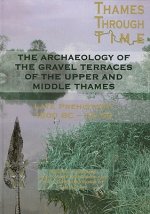 Archaeology of the Gravel Terraces of the Upper and Middle Thames