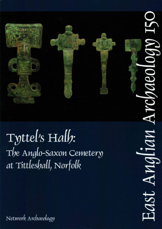 Tyttel's Halh: the Anglo-Saxon Cemetery at Tittleshall, Norfolk