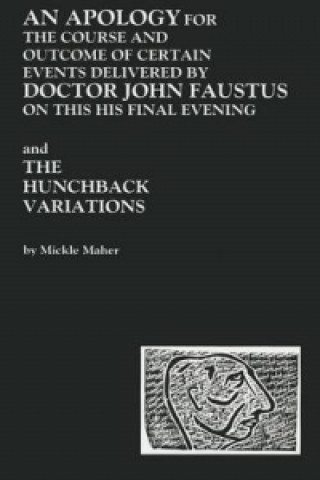 Apology for the Course and Outcome of Certain Events Delivered by Doctor John Faustus on This His Final Evening and The Hunchback Variations