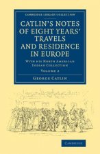 Catlin's Notes of Eight Years' Travels and Residence in Europe: Volume 2