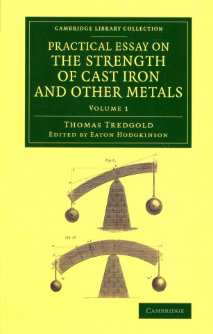 Practical Essay on the Strength of Cast Iron and Other Metals 2 Volume Set