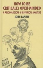 How to be Critically Open-Minded: A Psychological and Historical Analysis