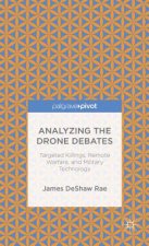 Analyzing the Drone Debates: Targeted Killing, Remote Warfare, and Military Technology