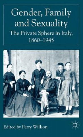 Gender, Family and Sexuality: The Private Sphere in Italy, 1860-1945