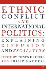 Ethnic Conflict and International Politics: Explaining Diffusion and Escalation