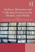 Archives, Museums and Collecting Practices in the Modern Arab World