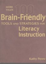 More Than 100 Brain-Friendly Tools and Strategies for Literacy Instruction