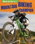 How To Be a Champion: Mountain Biking Champion