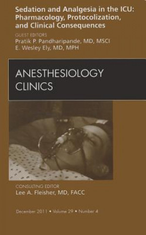 Sedation and Analgesia in the ICU: Pharmacology, Protocolization, and Clinical Consequences, An Issue of Anesthesiology Clinics