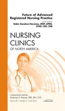 Future of Advanced Registered Nursing Practice, An Issue of Nursing Clinics