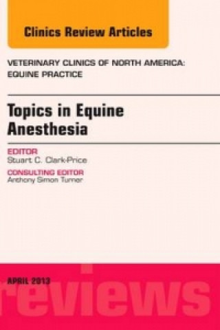 Topics in Equine Anesthesia, An Issue of Veterinary Clinics: Equine Practice (Stuart Clark-Price)(Pevná)