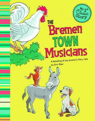 Bremen Town Musicians: a Retelling of Grimms Fairy Tale (My First Classic Story)