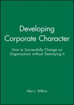 Developing Corporate Character - How to Successfully Change an Organization Without Destroying It