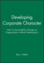Developing Corporate Character - How to Successfully Change an Organization Without Destroying It