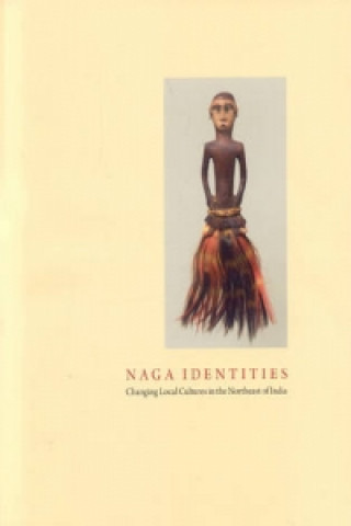 Naga Identities: Changing Local Cultures in the Northeast of India