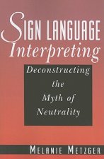 Sign Language Interpreting - Deconstructing the Myth of Neutrality