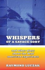 Whispers of a Savage Sort - And Other Plays About the Deaf American Experience