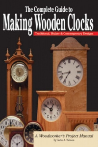 Complete Guide to Making Wooden Clocks 2nd Edn