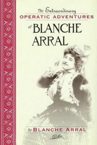 Extraordinary Operatic Adventures of Blanche Arral