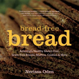 Bread-Free Bread - Amazingly Healthy Gluten-Free, Grain-Free Breads, Muffins, Cookies & More (Nerissa Oden)(Puha kötésű)