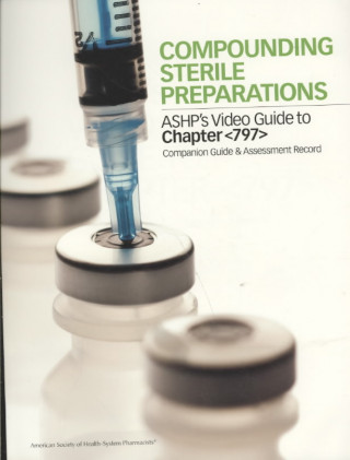 Compounding Sterile Preparations: ASHP's Video Guide to Chapter [797] Workbook