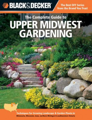 Complete Guide to Upper Midwest Gardening (Black & Decker)
