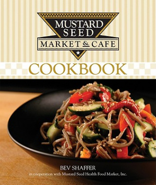 Mustard Seed Market and Cafe Natural Foods Cookbook