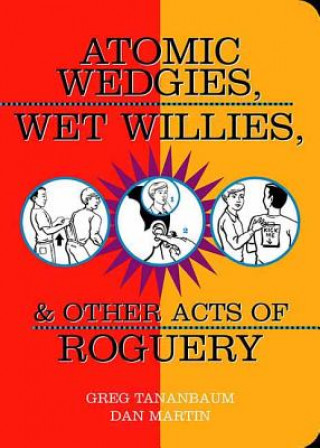 Atomic Wedgies, Wet Willies and Other Acts of Roguery