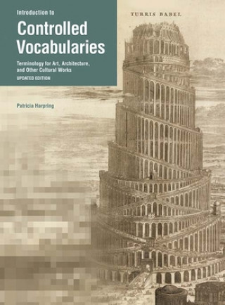 Introduction to Controlled Vocabularies - Terminology For Art, Architecture, and Other Cultural Works, Updated Edition