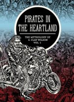 Pirates In The Heartland: The Mythology Of S. Clay Wilson Vol. 1