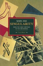 Marx And Singularity: From The Early Writings To The Grundrisse