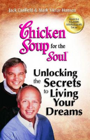 Chicken Soup for the Soul: Unlocking the Secrets to Living Your Dreams