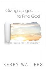 Giving Up God ... to Find God