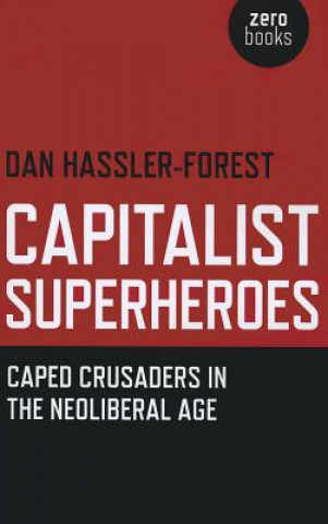 Capitalist Superheroes - Caped Crusaders in the Neoliberal Age