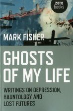 Ghosts of My Life - Writings on Depression, Hauntology and Lost Futures